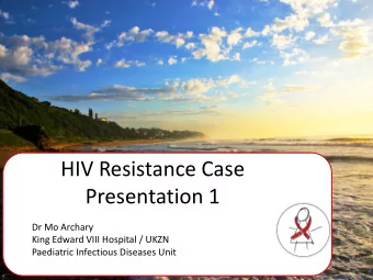 HIV Resistance Case  Presentation 1  Dr Mo Archary  King Edward VIII Hospital / UKZN  Paediatric