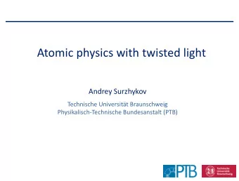 Atomic physics with twisted light  Andrey Surzhykov  Technische Universitt Braunschweig