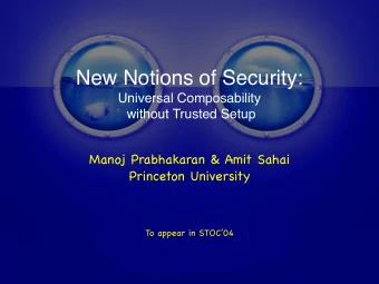 New Notions of Security:  Universal Composability  without Trusted Setup  Manoj Prabhakaran &amp;