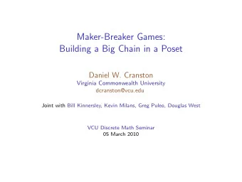 Maker-Breaker Games:  Building a Big Chain in a Poset  Daniel W. Cranston  Virginia Commonwealth