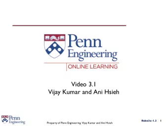 Video 3.1  Vijay Kumar and Ani Hsieh  Robo3x-1.3     1  Property of Penn Engineering, Vijay Kumar