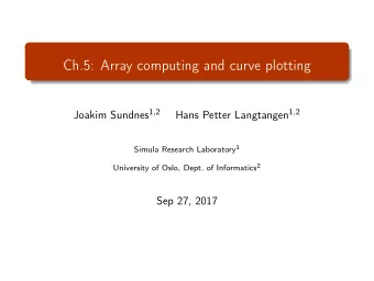 Ch.5: Array computing and curve plotting Joakim Sundnes 1 , 2 Hans Petter Langtangen 1 , 2 Simula