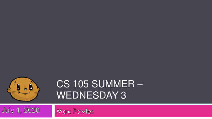 cs 105 summer wednesday 3 what to talk about today