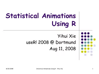 Statistical Animations  Using R  Yihui Xie  useR! 2008 @ Dortmund  Aug 11, 2008  8/20/2008