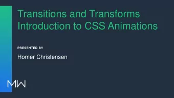 Transitions and Transforms  Introduction to CSS Animations  PRESENTED BY  Homer Christensen  ABOUT