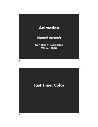 Animation  Ma  Maneesh Agrawala  CS 448B: Visualization  WInter 2020  1  Last Time: Color  2  1