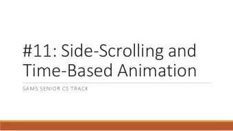 #11: Side-Scrolling and  Time-Based Animation  SAMS SENIOR CS TRACK  Last Time Used input and