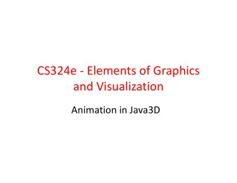 CS324e - Elements of Graphics  and Visualization  Animation in Java3D  Adding Animation