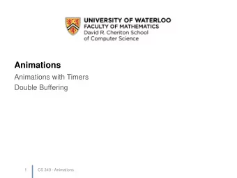 Animations  Animations with Timers  Double Buffering  1  CS 349 - Animations  Animation  A
