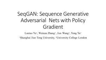 SeqGAN: Sequence Generative  Adversarial  Nets with Policy  Gradient Lantao Yu  , Weinan Zhang