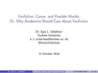 Fanfiction, Canon, and Possible Worlds,  Or, Why Academics Should Care About Fanfiction  Dr. Sara