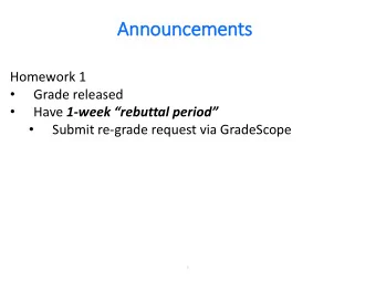 Announc  nouncem  ements  Homework 1    Grade released   Have 1-week rebuttal period