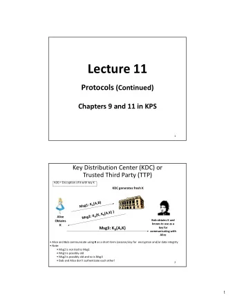 Lecture 11 Protocols (Continued)  Chapters 9 and 11 in KPS  1  Key Distribution Center (KDC) or