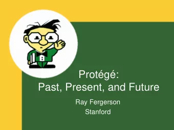 Protg:  Past, Present, and Future  Ray Fergerson  Stanford  Past   Ancient History