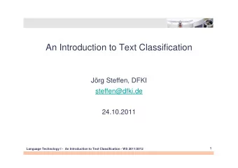 An Introduction to Text Classification  Jrg Steffen, DFKI  steffen@dfki.de  24.10.2011  1