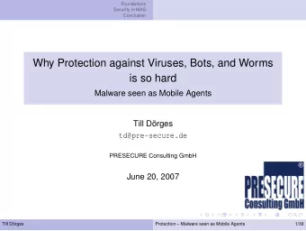 Why Protection against Viruses, Bots, and Worms  is so hard  Malware seen as Mobile Agents  Till