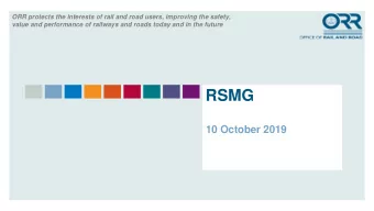 RSMG  10 October 2019  ORR protects the interests of rail and road users, improving the safety,