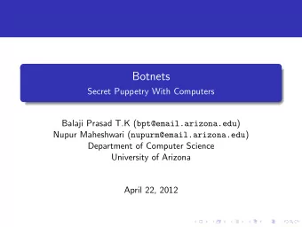Botnets  Secret Puppetry With Computers Balaji Prasad T.K ( bpt@email.arizona.edu ) Nupur