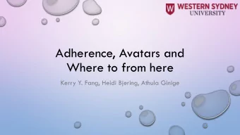 Adherence, Avatars and  Where to from here  Kerry Y. Fang, Heidi Bjering, Athula Ginige  Medication