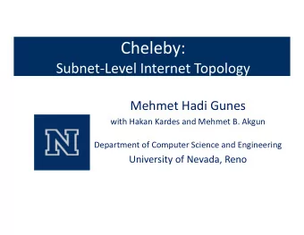 Cheleby: Subnet  Level Internet Topology Mehmet Hadi Gunes with Hakan Kardes and Mehmet B. Akgun