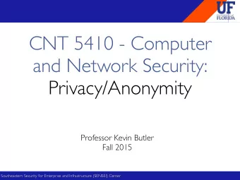 CNT 5410 - Computer and Network Security:  Privacy/Anonymity  Professor Kevin Butler  Fall 2015