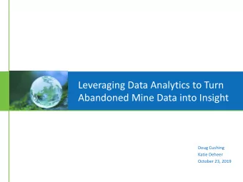Leveraging Data Analytics to Turn  Abandoned Mine Data into Insight  Doug Cushing  Katie Deheer