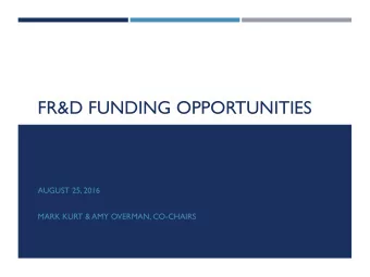 FR&amp;D FUNDING OPPORTUNITIES  AUGUST 25, 2016  MARK KURT &amp; AMY OVERMAN, CO-CHAIRS  FR&amp;D