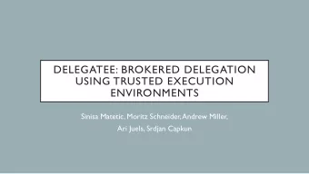DELEGATEE: BROKERED DELEGATION  USING TRUSTED EXECUTION ENVIRONMENTS  Sinisa Matetic, Moritz