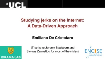 Studying jerks on the Internet:  A Data-Driven Approach  Emiliano De Cristofaro  (Thanks to Jeremy