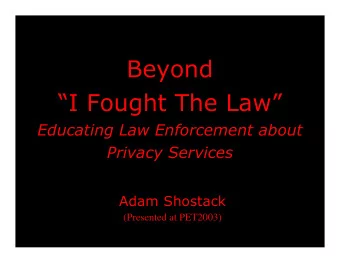 Beyond  I Fought The Law  Educating Law Enforcement about  Privacy Services  Adam Shostack