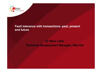 Fault tolerance with transactions: past, present  and future  Dr Mark Little  Technical Development