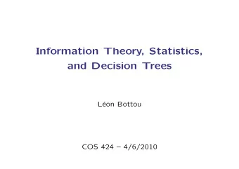 Information Theory, Statistics,  and Decision Trees  L  eon Bottou  COS 424  4/6/2010  Summary