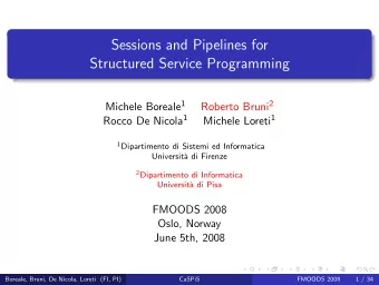Sessions and Pipelines for  Structured Service Programming Michele Boreale 1 Roberto Bruni 2 Rocco