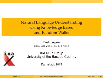 Natural Language Understanding  using Knowledge Bases  and Random Walks  Eneko Agirre