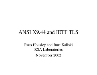 ANSI X9.44 and IETF TLS  Russ Housley and Burt Kaliski  RSA Laboratories  November 2002