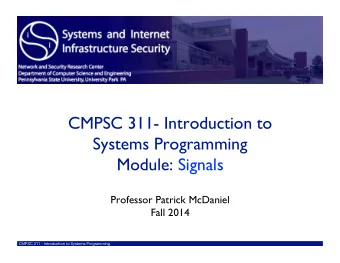 CMPSC 311- Introduction to  Systems Programming  Module: Signals  Professor Patrick McDaniel  Fall