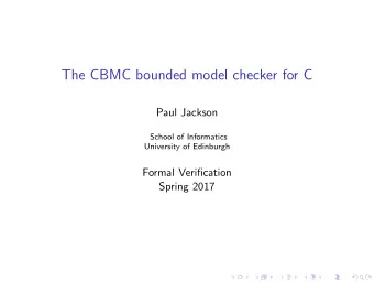 The CBMC bounded model checker for C  Paul Jackson  School of Informatics  University of Edinburgh