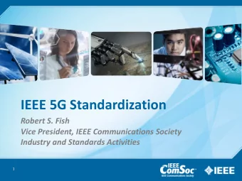 IEEE 5G Standardization  Robert S. Fish  Vice President, IEEE Communications Society  Industry and