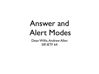 Answer and  Alert Modes  Dean Willis, Andrew Allen  SIP  , IETF 64  Changes  Complete rewrite of