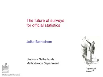 The future of surveys  for official statistics  Jelke Bethlehem  Statistics Netherlands