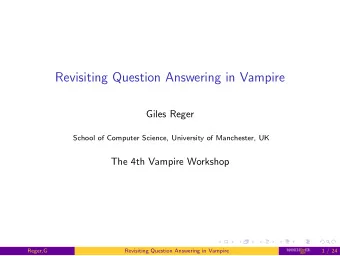 Revisiting Question Answering in Vampire  Giles Reger  School of Computer Science, University of