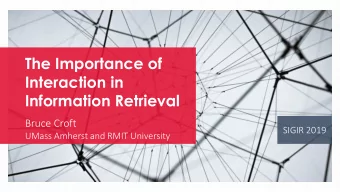 The Importance of  Interaction in  Information Retrieval  Bruce Croft  SIGIR 2019  UMass Amherst