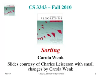 Sorting  Carola Wenk  Slides courtesy of Charles Leiserson with small  changes by Carola Wenk