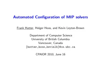 Automated Configuration of MIP solvers  Frank Hutter, Holger Hoos, and Kevin Leyton-Brown