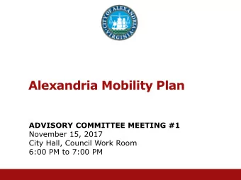 Alexandria Mobility Plan  ADVISORY COMMITTEE MEETING #1  November 15, 2017  City Hall, Council Work