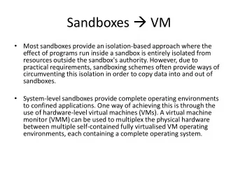 Sandboxes  VM    Most sandboxes provide an isolation-based approach where the  effect of