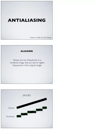 ANTIALIASING  Based on slides by Kurt Akeley  ALIASING  Aliases are low frequencies in a  rendered