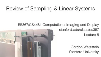 Review of Sampling &amp; Linear Systems  EE367/CS448I: Computational Imaging and Display