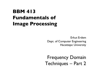 BBM 413  Fundamentals of  Image Processing  Erkut Erdem  Dept. of Computer Engineering  Hacettepe
