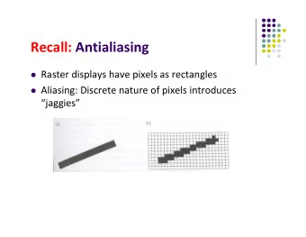 Recall: Antialiasing  Raster displays have pixels as rectangles  Aliasing: Discrete nature of